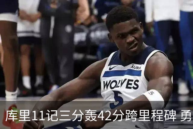 库里11记三分轰42分跨里程碑 勇士大胜步行者