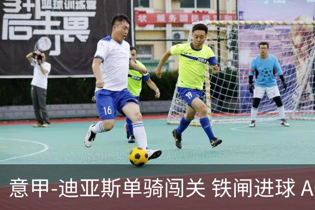 意甲-迪亚斯单骑闯关 铁闸进球 AC米兰2-0胜尤文